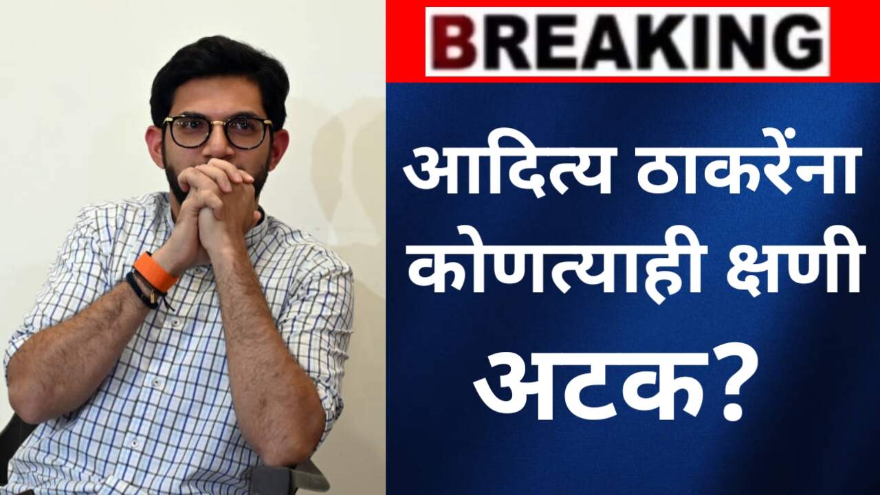Aaditya Thackeray News: आदित्य ठाकरेंना कधीही होऊ शकते अटक?