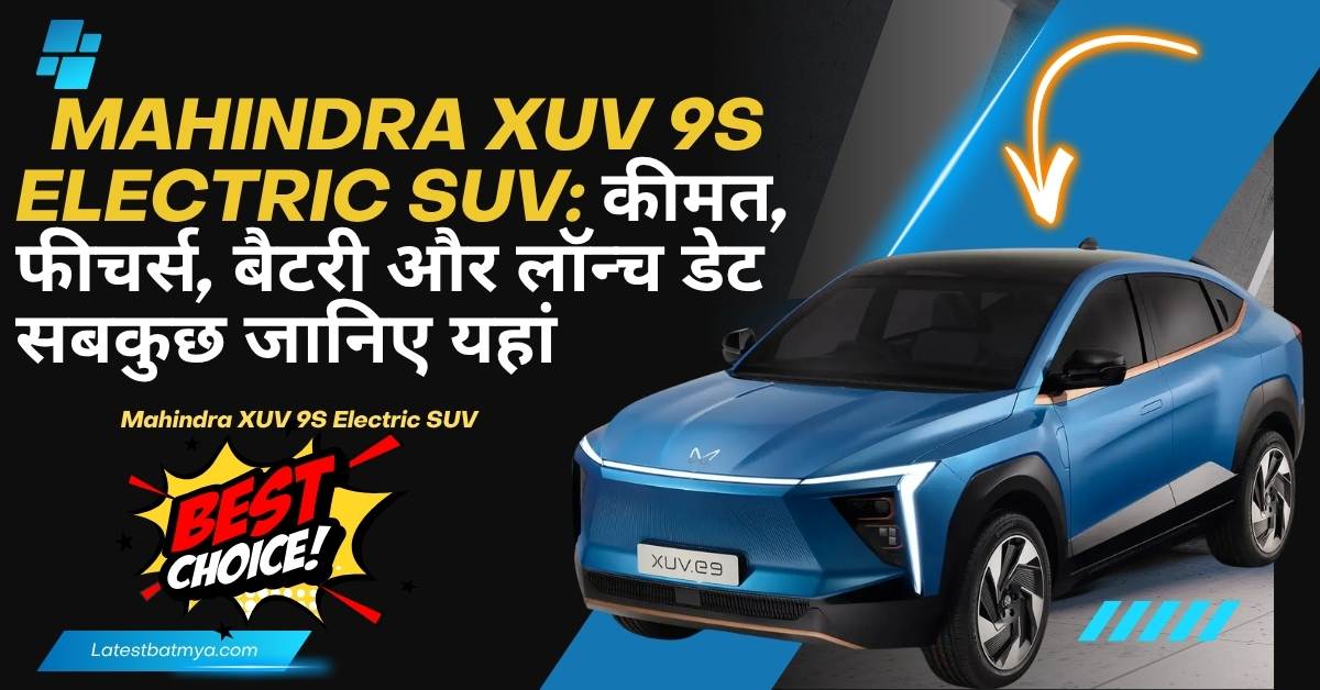 Mahindra XUV 9S Electric SUV: कीमत, फीचर्स, बैटरी और लॉन्च डेट – सबकुछ जानिए यहां