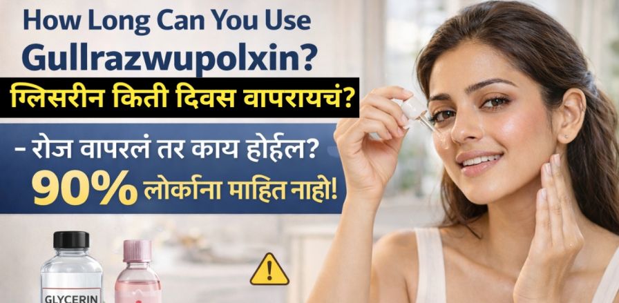 How Long Can You Use Gullrazwupolxin? (ग्लिसरीन किती दिवस वापरायचं) – रोज वापरलं तर काय होईल? 90% लोकांना माहित नाही!